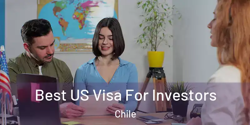  Best US Visa For Investors Chile