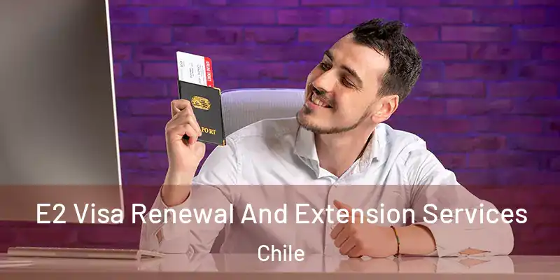 E2 Visa Renewal And Extension Services Chile