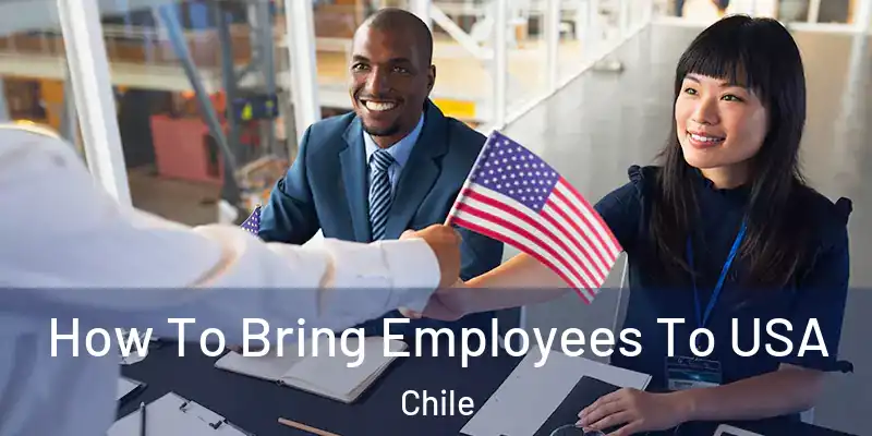  How To Bring Employees To USA Chile