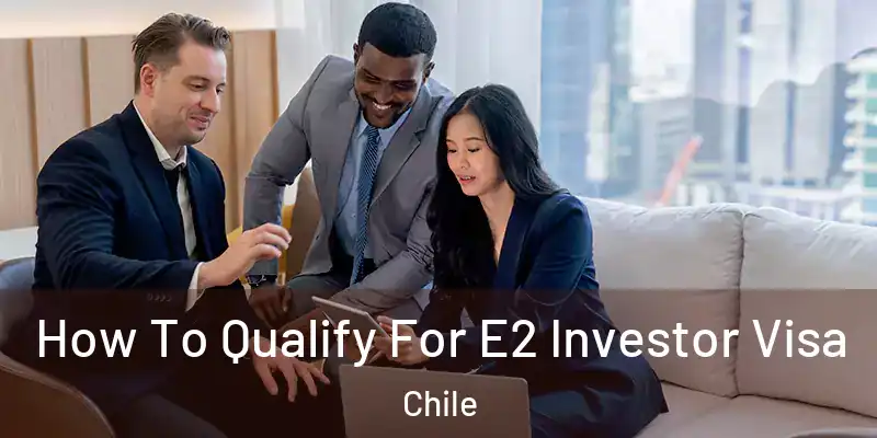  How To Qualify For E2 Investor Visa Chile