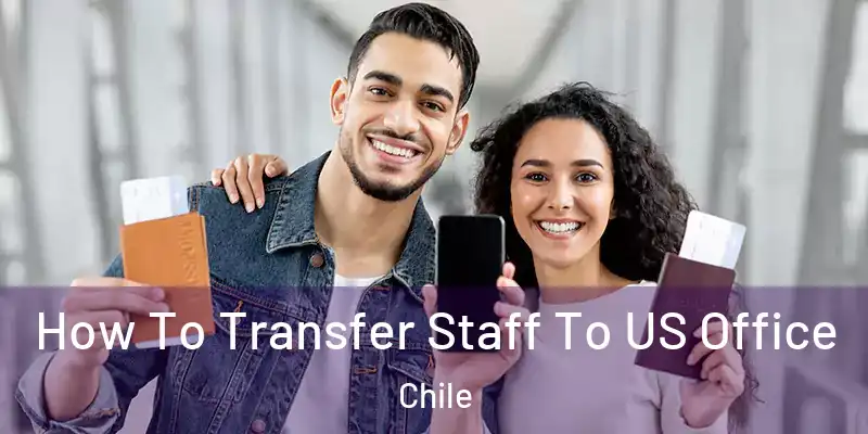  How To Transfer Staff To US Office Chile