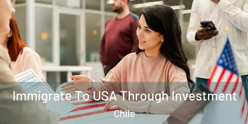  Immigrate To USA Through Investment Chile