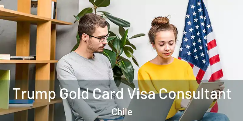  Trump Gold Card Visa Consultant Chile