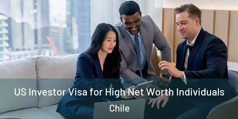  US Investor Visa for High Net Worth Individuals Chile