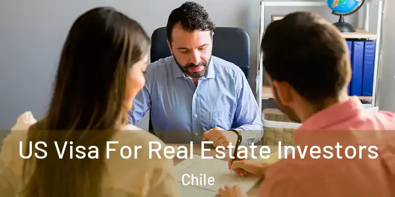  US Visa For Real Estate Investors Chile